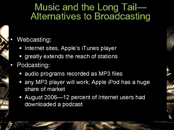 Music and the Long Tail— Alternatives to Broadcasting • Webcasting: § Internet sites, Apple’s