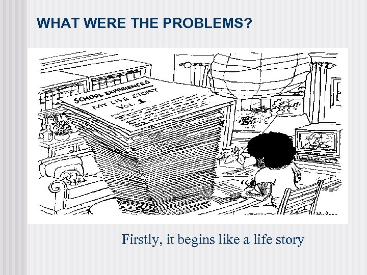 WHAT WERE THE PROBLEMS? Firstly, it begins like a life story 