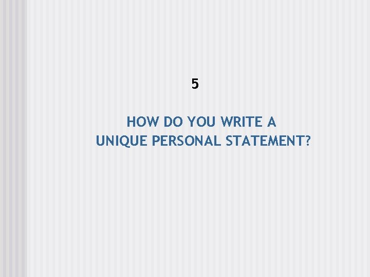 5 HOW DO YOU WRITE A UNIQUE PERSONAL STATEMENT? 