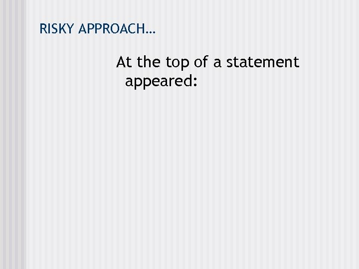 RISKY APPROACH… At the top of a statement appeared: 