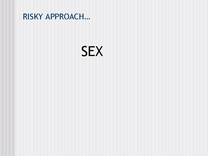 RISKY APPROACH… SEX 