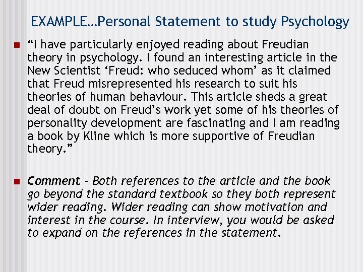 EXAMPLE…Personal Statement to study Psychology n “I have particularly enjoyed reading about Freudian theory