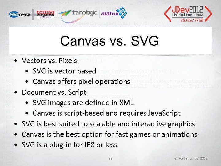 Canvas vs. SVG • Vectors vs. Pixels • SVG is vector based • Canvas Canvas vs. SVG • Vectors vs. Pixels • SVG is vector based • Canvas