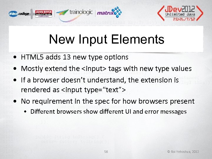 New Input Elements • HTML 5 adds 13 new type options • Mostly extend New Input Elements • HTML 5 adds 13 new type options • Mostly extend