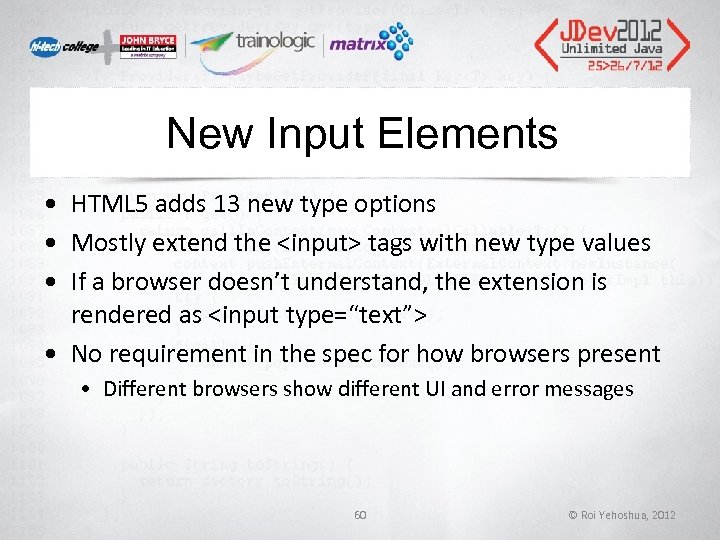 New Input Elements • HTML 5 adds 13 new type options • Mostly extend New Input Elements • HTML 5 adds 13 new type options • Mostly extend
