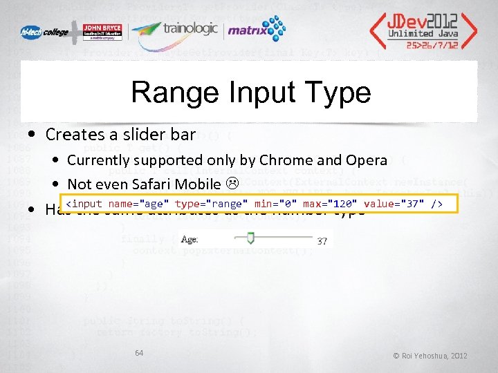 Range Input Type • Creates a slider bar • Currently supported only by Chrome Range Input Type • Creates a slider bar • Currently supported only by Chrome