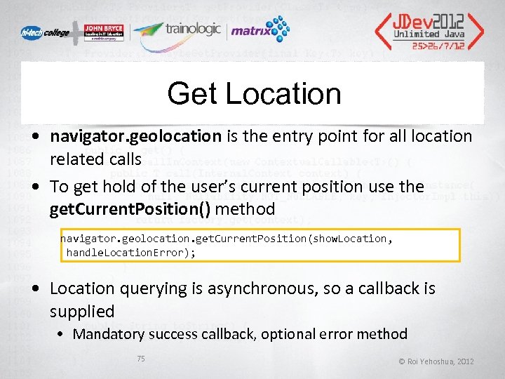 Get Location • navigator. geolocation is the entry point for all location related calls