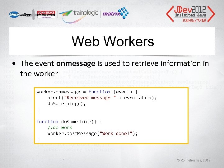 Web Workers • The event onmessage is used to retrieve information in the worker.
