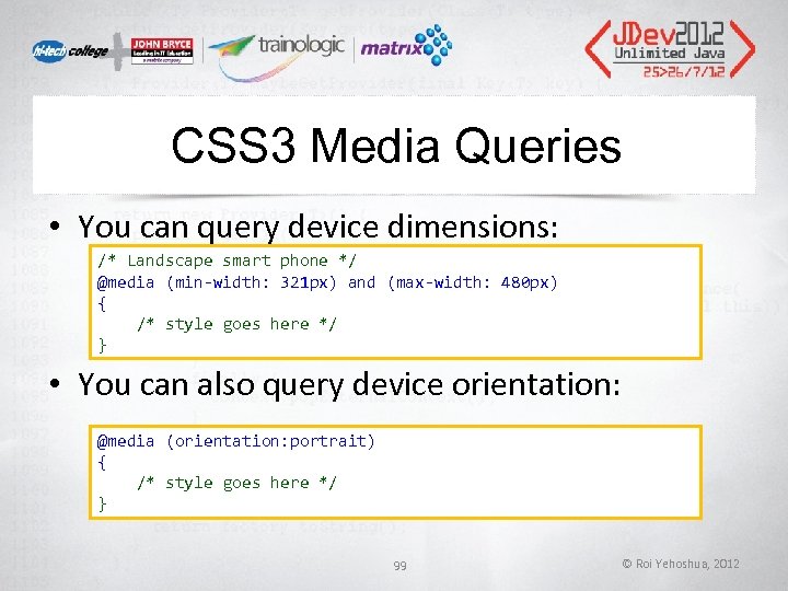 CSS 3 Media Queries • You can query device dimensions: /* Landscape smart phone