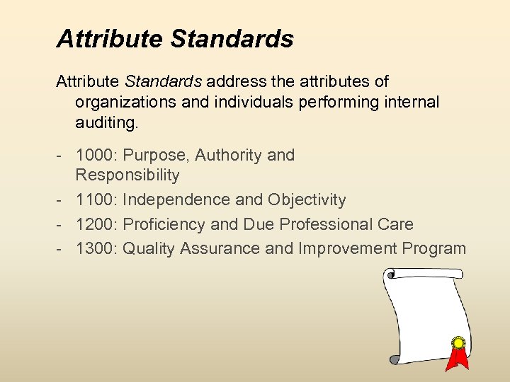 Attribute Standards address the attributes of organizations and individuals performing internal auditing. - 1000: