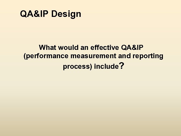 QA&IP Design What would an effective QA&IP (performance measurement and reporting process) include? 