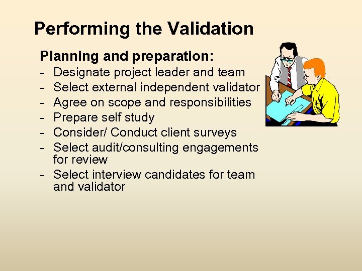 Performing the Validation Planning and preparation: - Designate project leader and team Select external