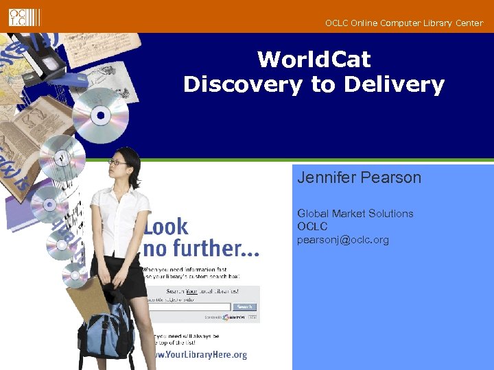 OCLC Online Computer Library Center World. Cat Discovery to Delivery Jennifer Pearson Global Market