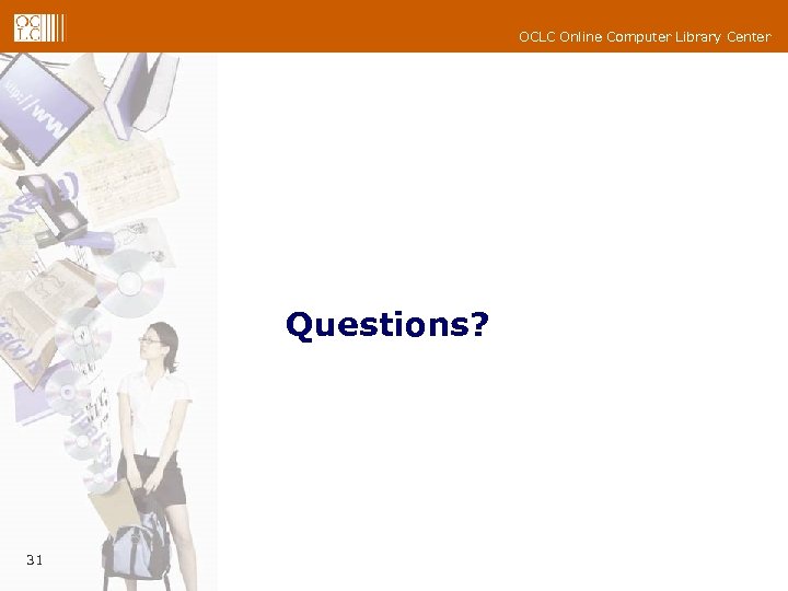 OCLC Online Computer Library Center Questions? 31 