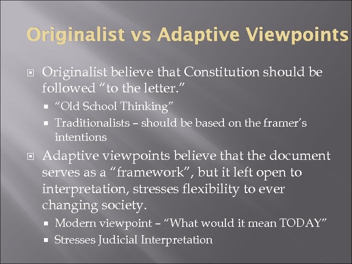 Originalist vs Adaptive Viewpoints Originalist believe that Constitution should be followed “to the letter.