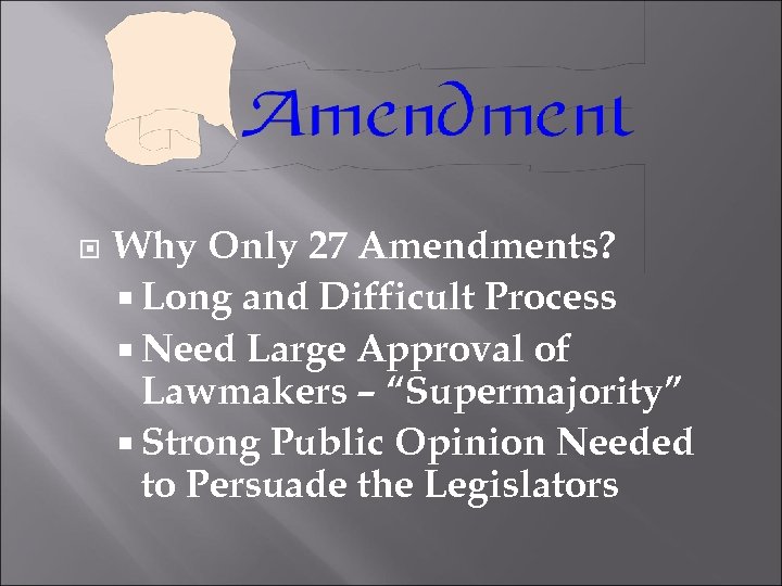  Why Only 27 Amendments? Long and Difficult Process Need Large Approval of Lawmakers