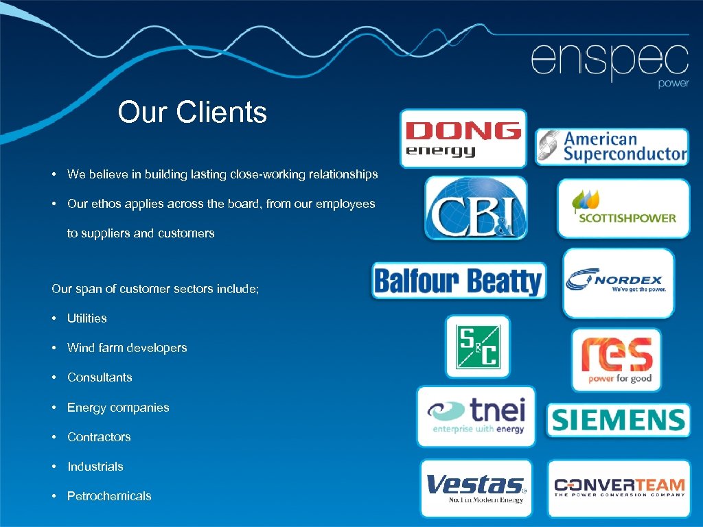 Our Clients • We believe in building lasting close-working relationships • Our ethos applies