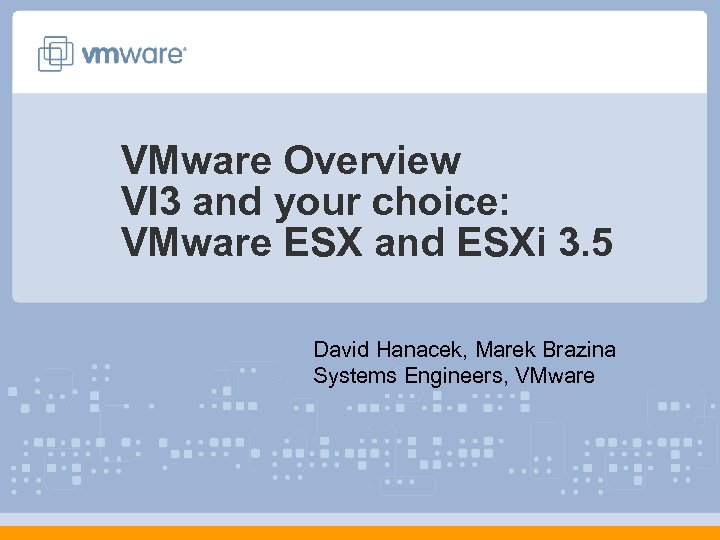 VMware Overview VI 3 and your choice: VMware ESX and ESXi 3. 5 David