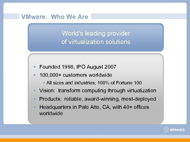 VMware: Who We Are World’s leading provider of virtualization solutions Founded 1998, IPO August