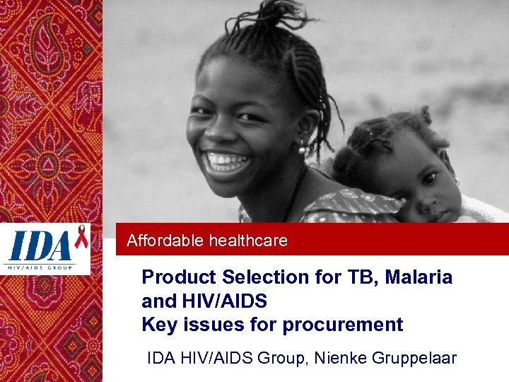 Affordable healthcare Product Selection for TB, Malaria and HIV/AIDS Key issues for procurement IDA