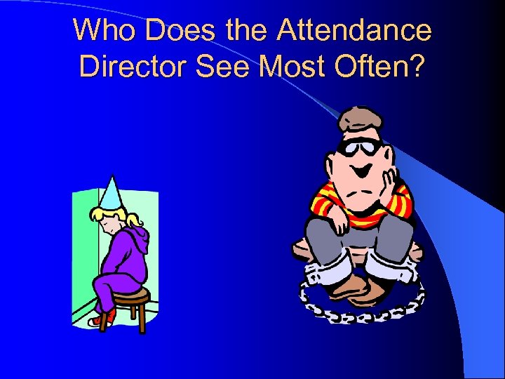 Who Does the Attendance Director See Most Often? 