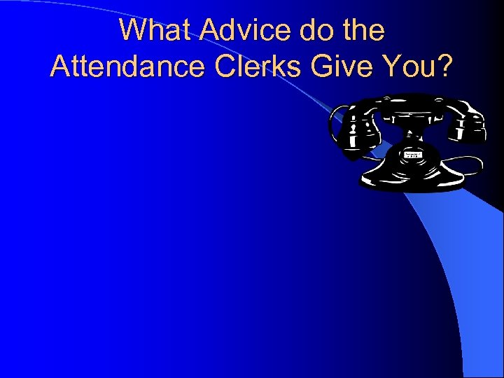 What Advice do the Attendance Clerks Give You? 