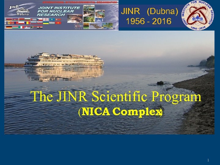 JINR (Dubna) 1956 - 2016 The JINR Scientific Program (NICA Complex ) 1 