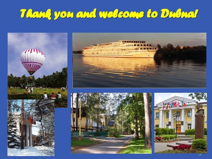 Thank you and welcome to Dubna! 13 