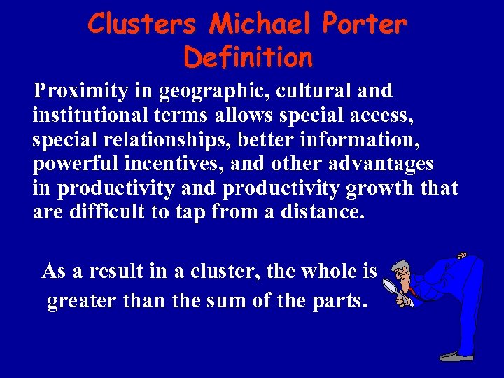 Clusters Michael Porter Definition Proximity in geographic, cultural and institutional terms allows special access,