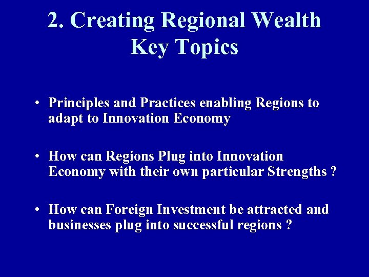 2. Creating Regional Wealth Key Topics • Principles and Practices enabling Regions to adapt