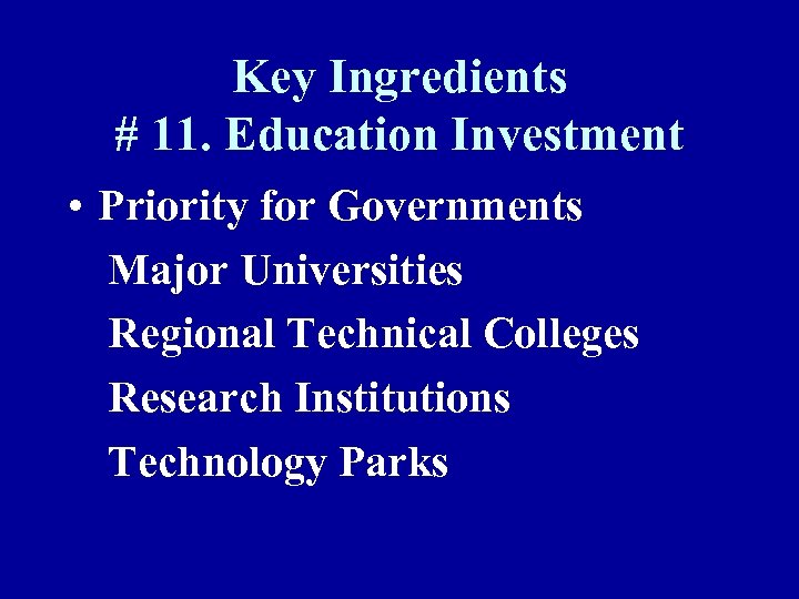 Key Ingredients # 11. Education Investment • Priority for Governments Major Universities Regional Technical