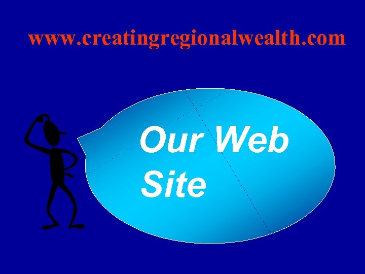 www. creatingregionalwealth. com Our Web Site 