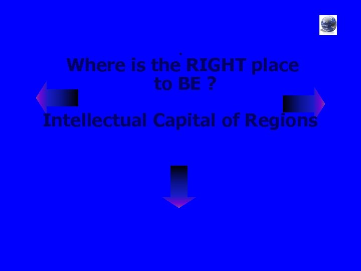 . Where is the RIGHT place to BE ? Intellectual Capital of Regions 