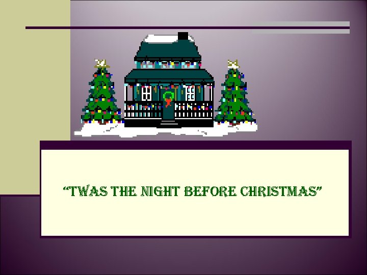 “twas the Night before Christmas” 