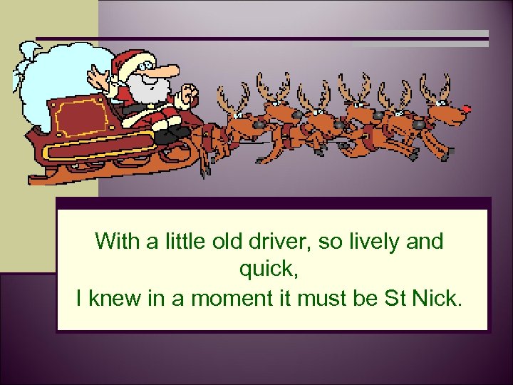 With a little old driver, so lively and quick, I knew in a moment