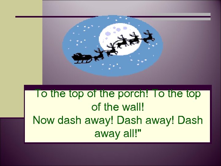 To the top of the porch! To the top of the wall! Now dash