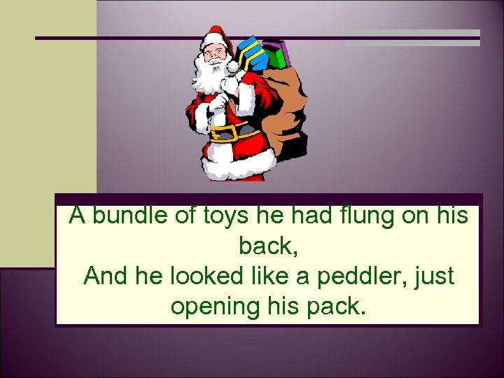 A bundle of toys he had flung on his back, And he looked like