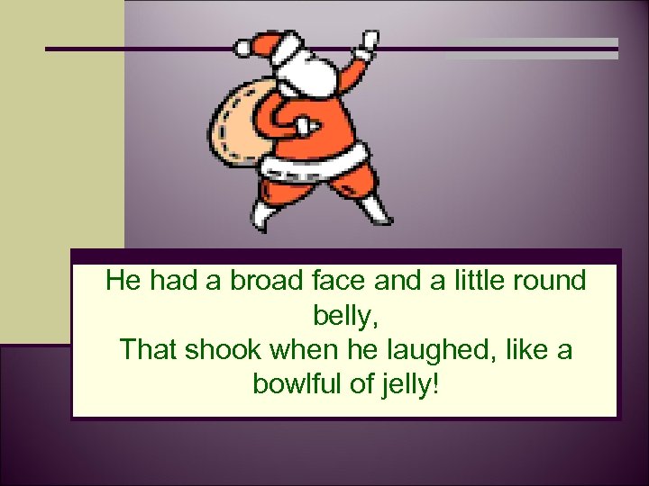 He had a broad face and a little round belly, That shook when he