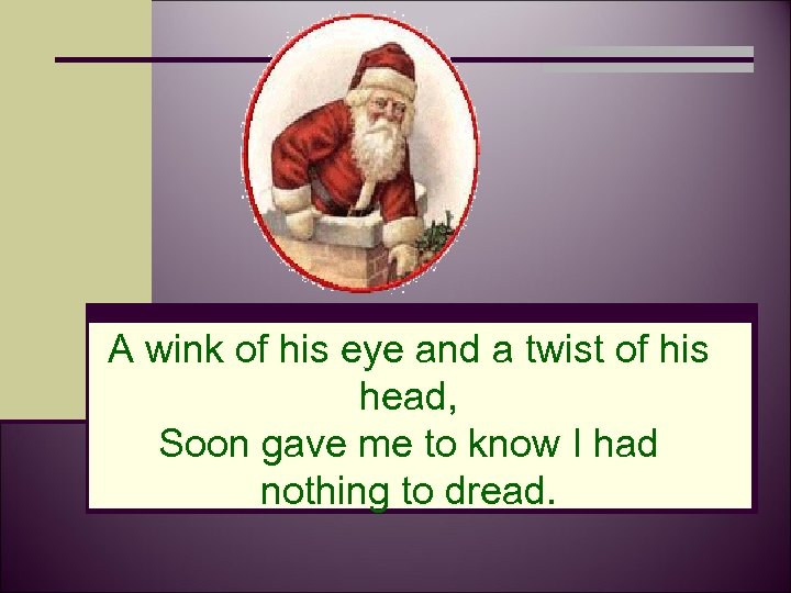 A wink of his eye and a twist of his head, Soon gave me