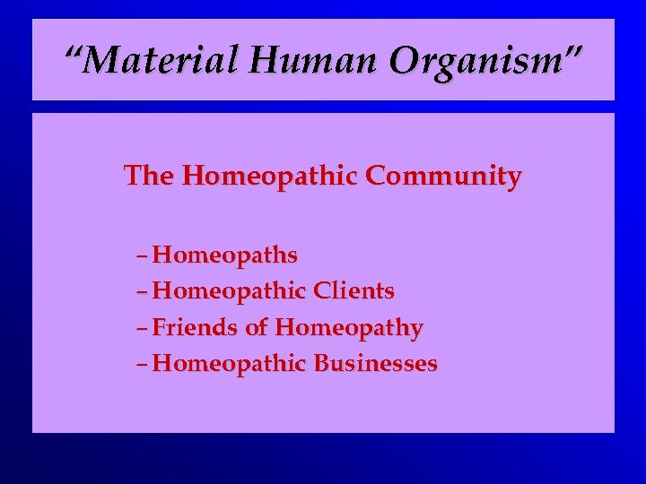 “Material Human Organism” The Homeopathic Community – Homeopaths – Homeopathic Clients – Friends of