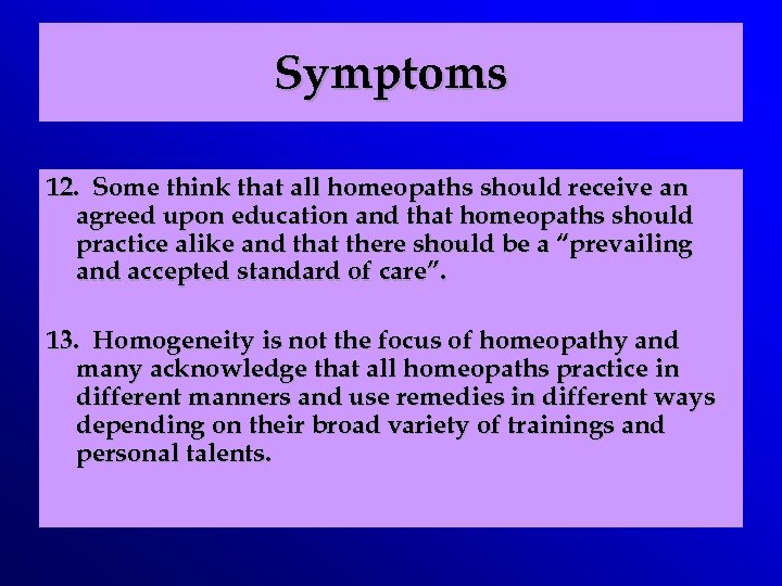 Symptoms 12. Some think that all homeopaths should receive an agreed upon education and