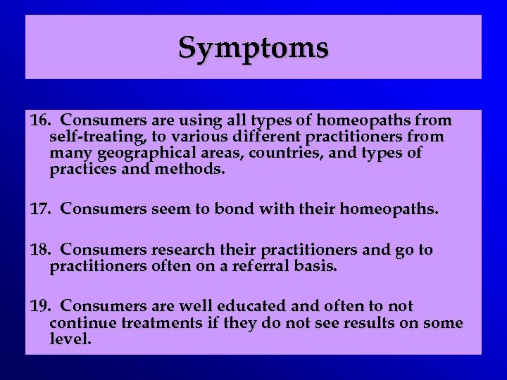 Symptoms 16. Consumers are using all types of homeopaths from self-treating, to various different