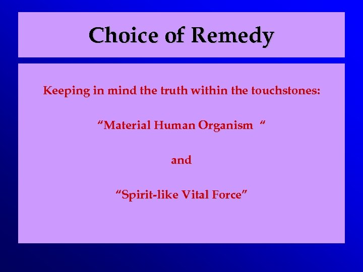 Choice of Remedy Keeping in mind the truth within the touchstones: “Material Human Organism
