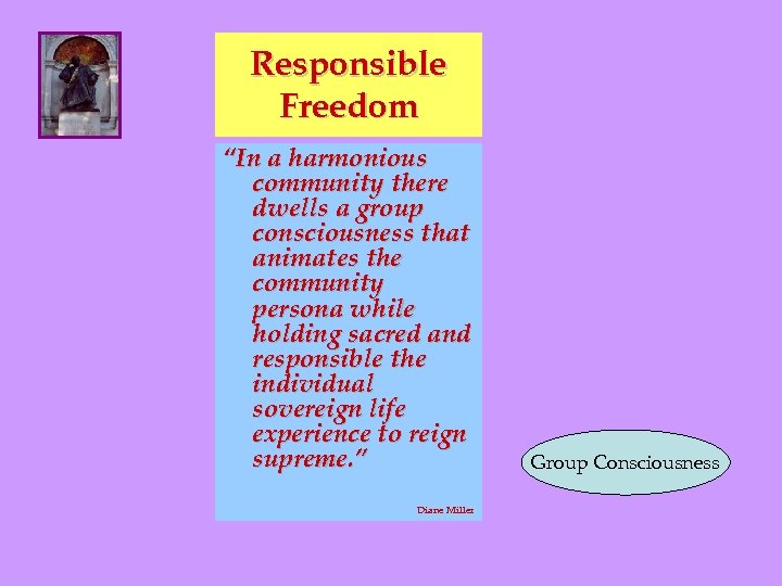 Responsible Freedom “In a harmonious community there dwells a group consciousness that animates the