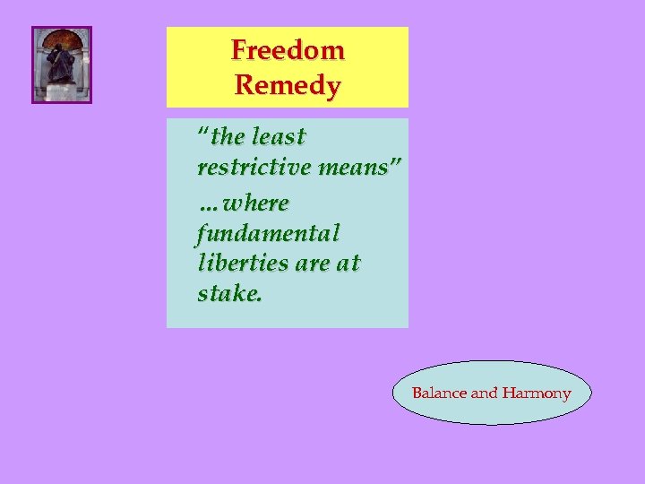 Freedom Remedy “the least restrictive means” …where fundamental liberties are at stake. Balance and