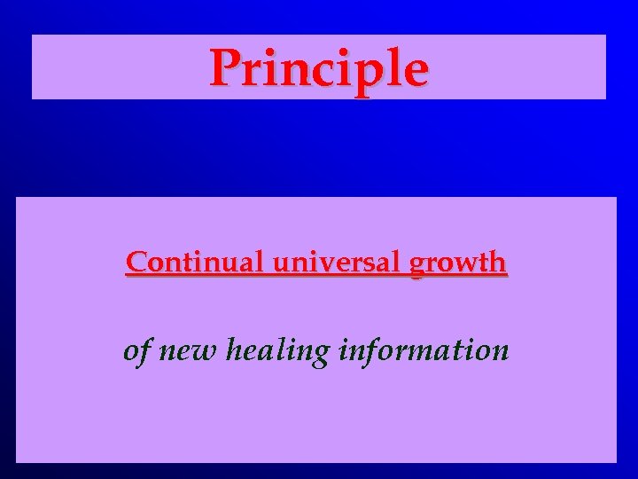 Principle Continual universal growth of new healing information 