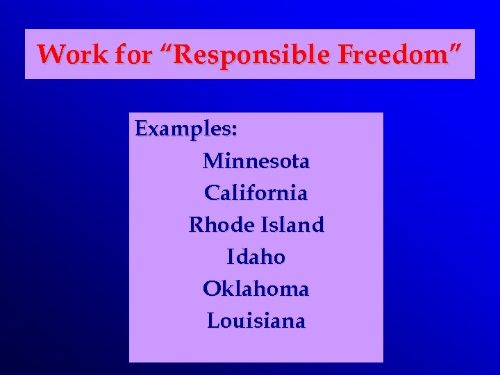 Work for “Responsible Freedom” Examples: Minnesota California Rhode Island Idaho Oklahoma Louisiana 