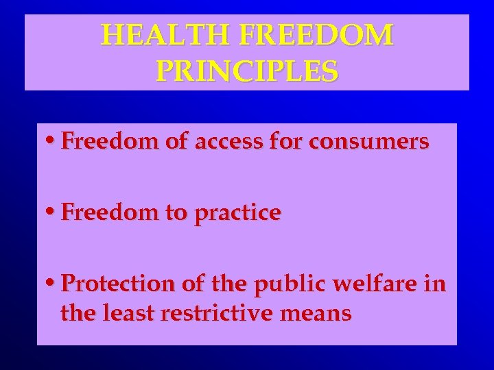 HEALTH FREEDOM PRINCIPLES • Freedom of access for consumers • Freedom to practice •