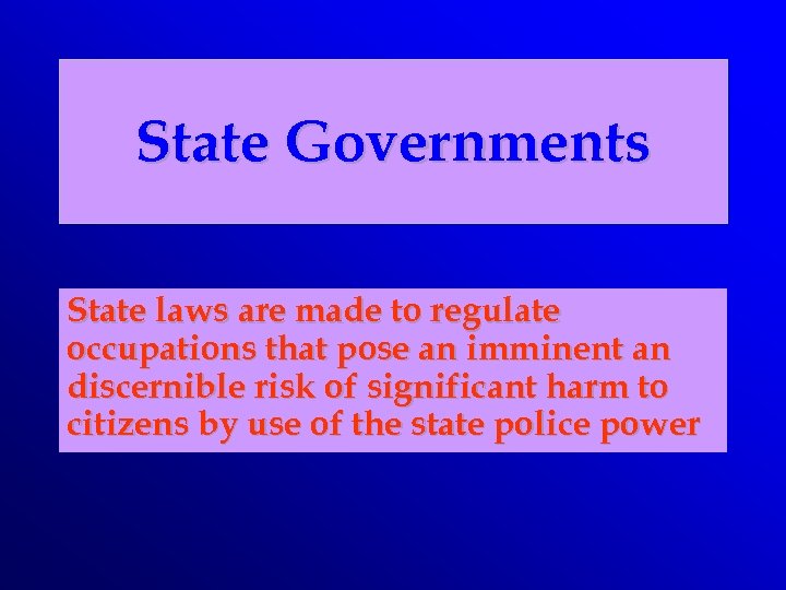 State Governments State laws are made to regulate occupations that pose an imminent an