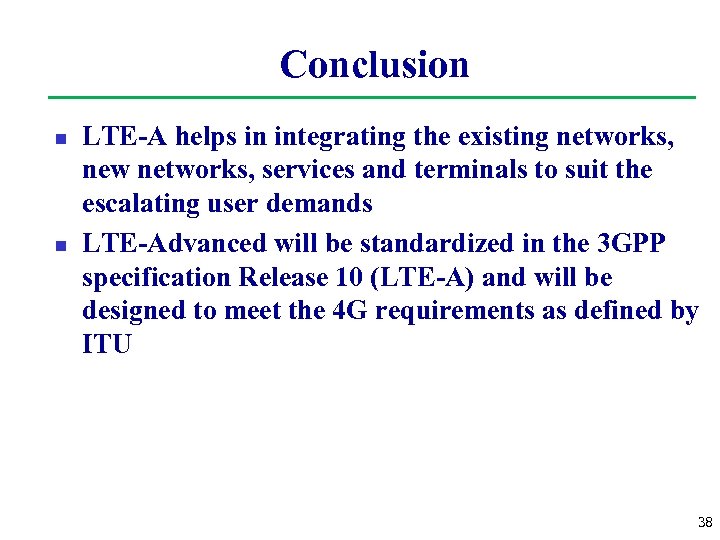 Conclusion n n LTE-A helps in integrating the existing networks, new networks, services and